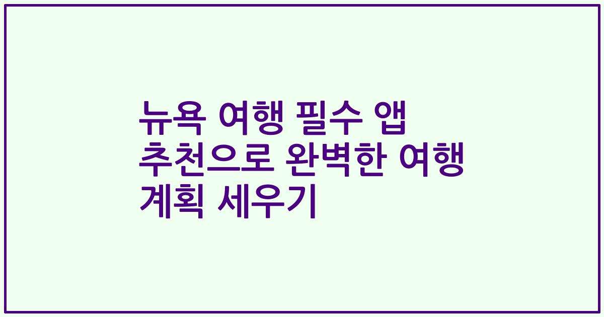 뉴욕 여행 필수 앱 추천으로 완벽한 여행 계획 세우기