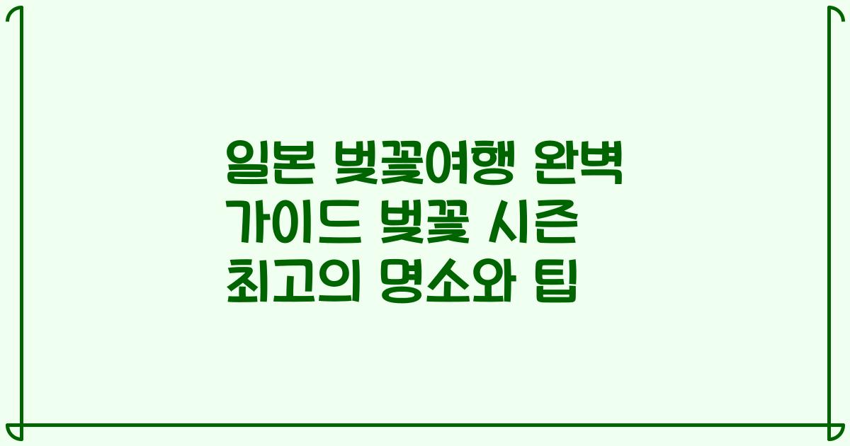 일본 벚꽃여행 완벽 가이드 벚꽃 시즌 최고의 명소와 팁