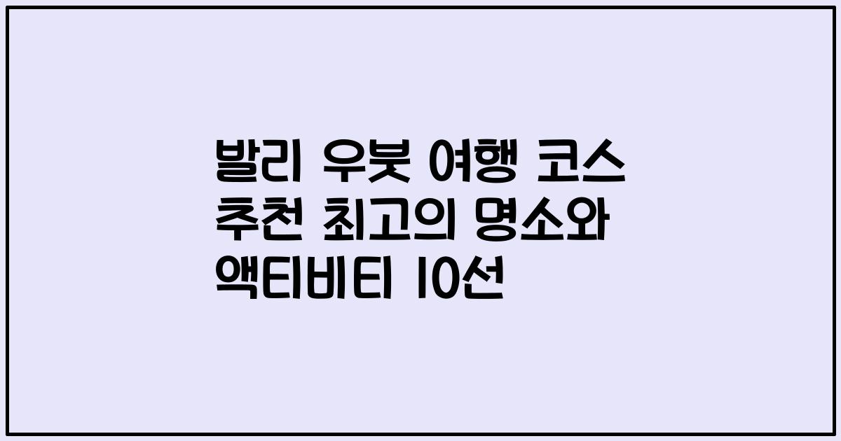 발리 우붓 여행 코스 추천 최고의 명소와 액티비티 10선