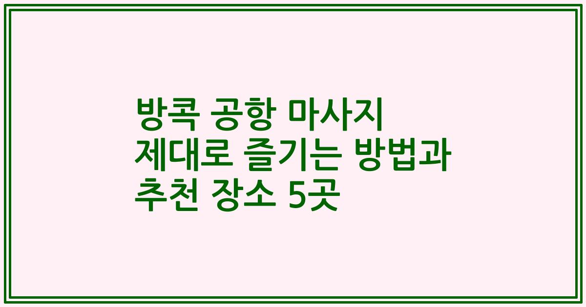 방콕 공항 마사지 제대로 즐기는 방법과 추천 장소 5곳
