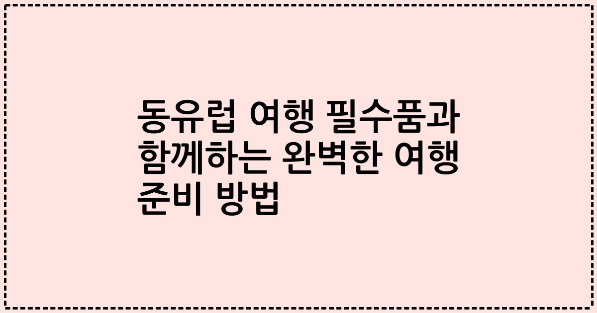 동유럽 여행 필수품과 함께하는 완벽한 여행 준비 방법