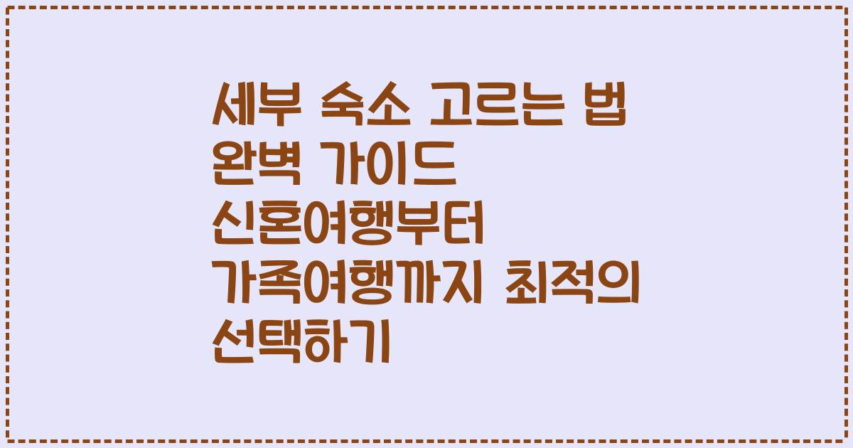 세부 숙소 고르는 법 완벽 가이드 신혼여행부터 가족여행까지 최적의 선택하기