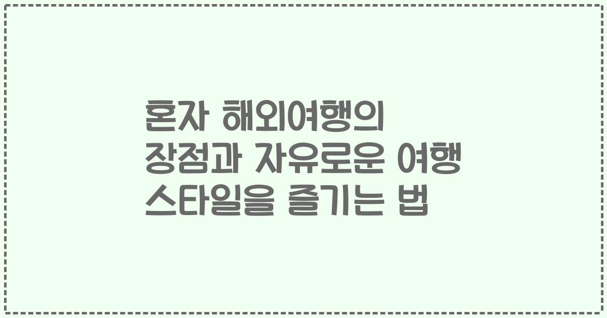 혼자 해외여행의 장점과 자유로운 여행 스타일을 즐기는 법