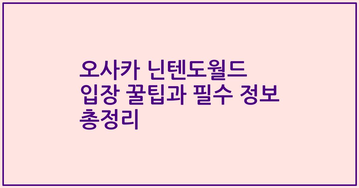 오사카 닌텐도월드 입장 꿀팁과 필수 정보 총정리
