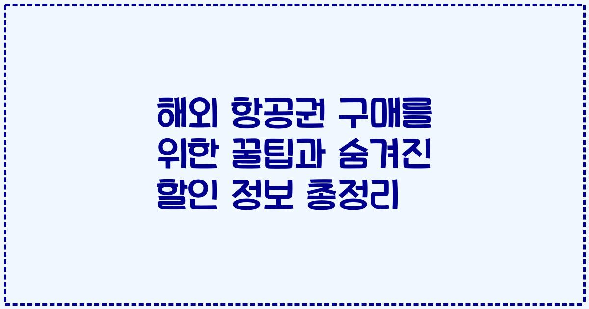 해외 항공권 구매를 위한 꿀팁과 숨겨진 할인 정보 총정리