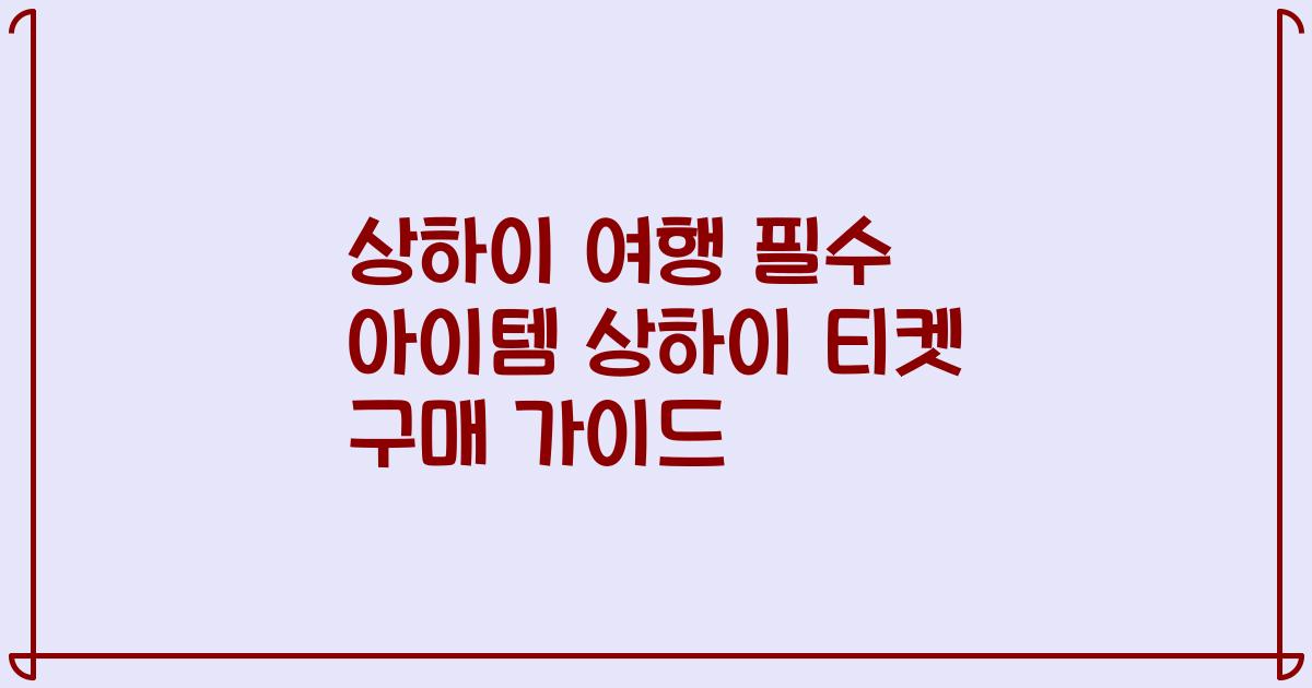 상하이 여행 필수 아이템 상하이 티켓 구매 가이드