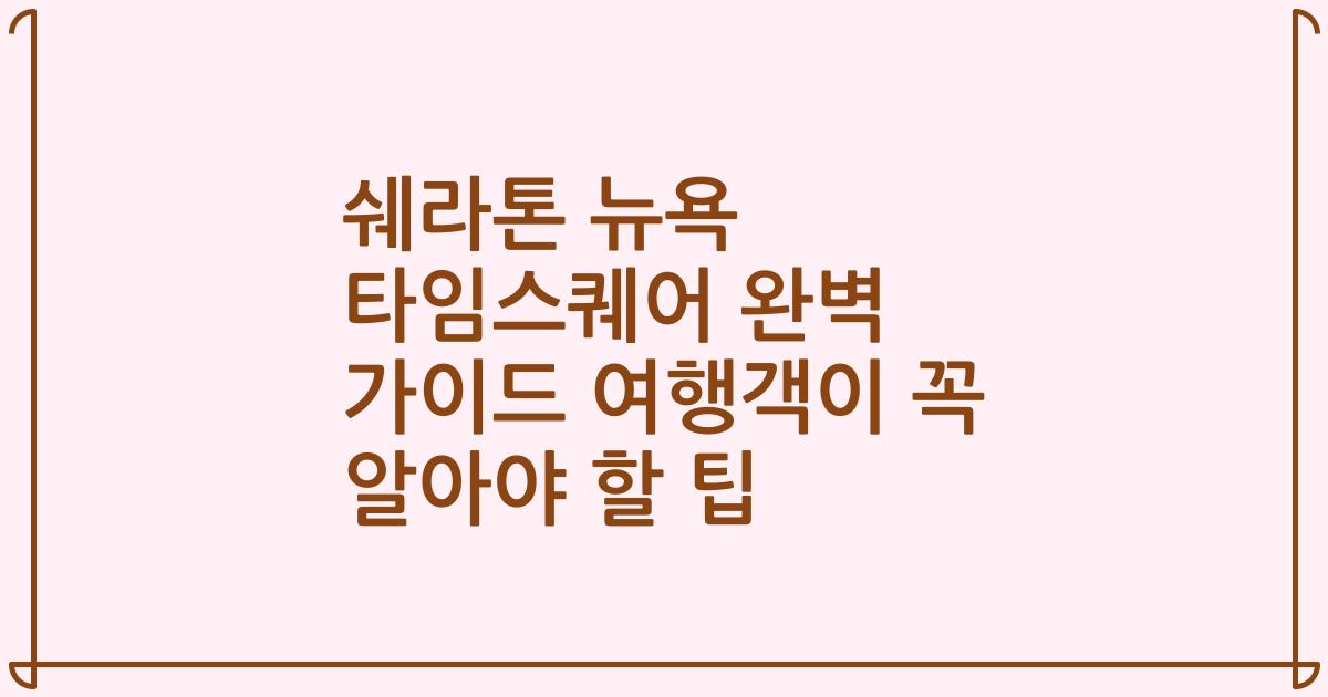 쉐라톤 뉴욕 타임스퀘어 완벽 가이드 여행객이 꼭 알아야 할 팁