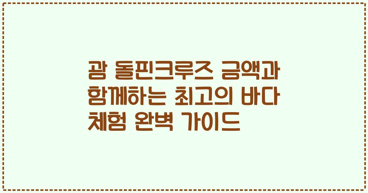 괌 돌핀크루즈 금액과 함께하는 최고의 바다 체험 완벽 가이드