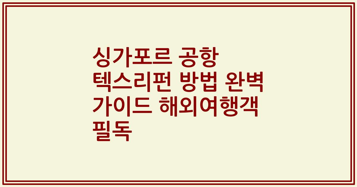 싱가포르 공항 텍스리펀 방법 완벽 가이드 해외여행객 필독