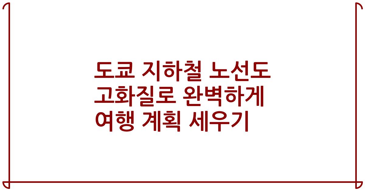 도쿄 지하철 노선도 고화질로 완벽하게 여행 계획 세우기