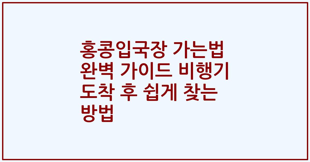 홍콩입국장 가는법 완벽 가이드 비행기 도착 후 쉽게 찾는 방법