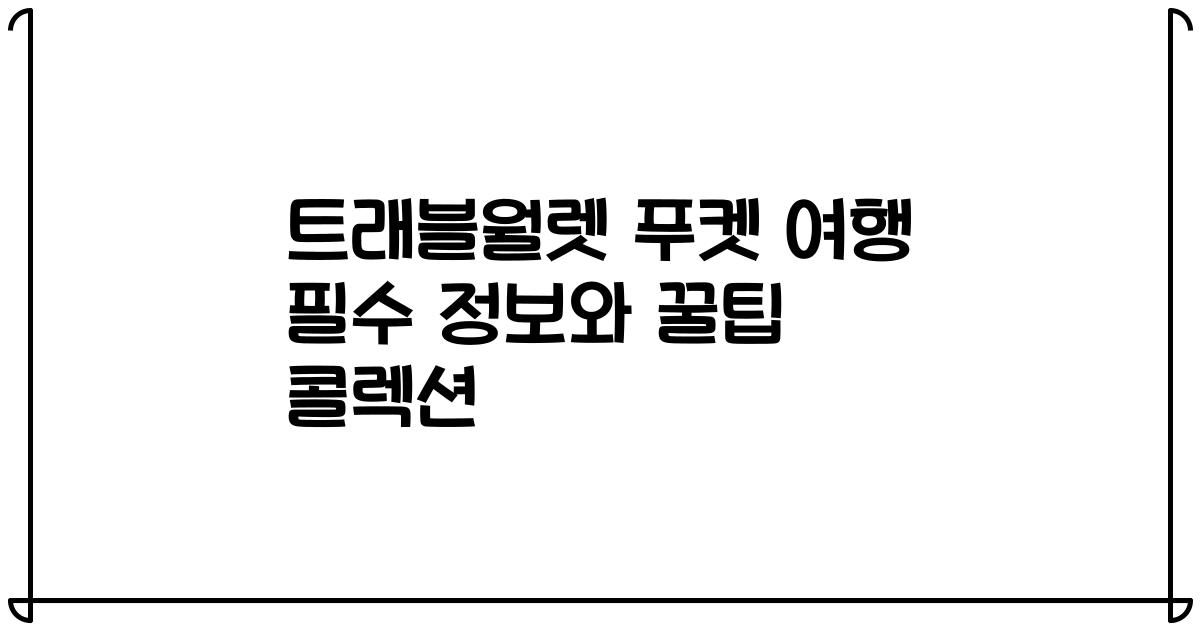 트래블월렛 푸켓 여행 필수 정보와 꿀팁 콜렉션