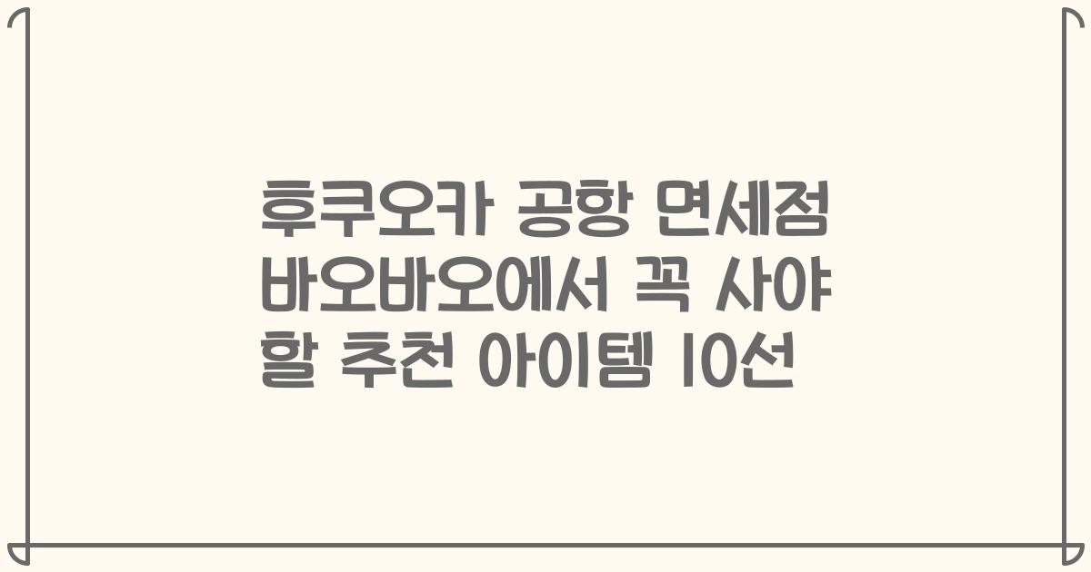 후쿠오카 공항 면세점 바오바오에서 꼭 사야 할 추천 아이템 10선