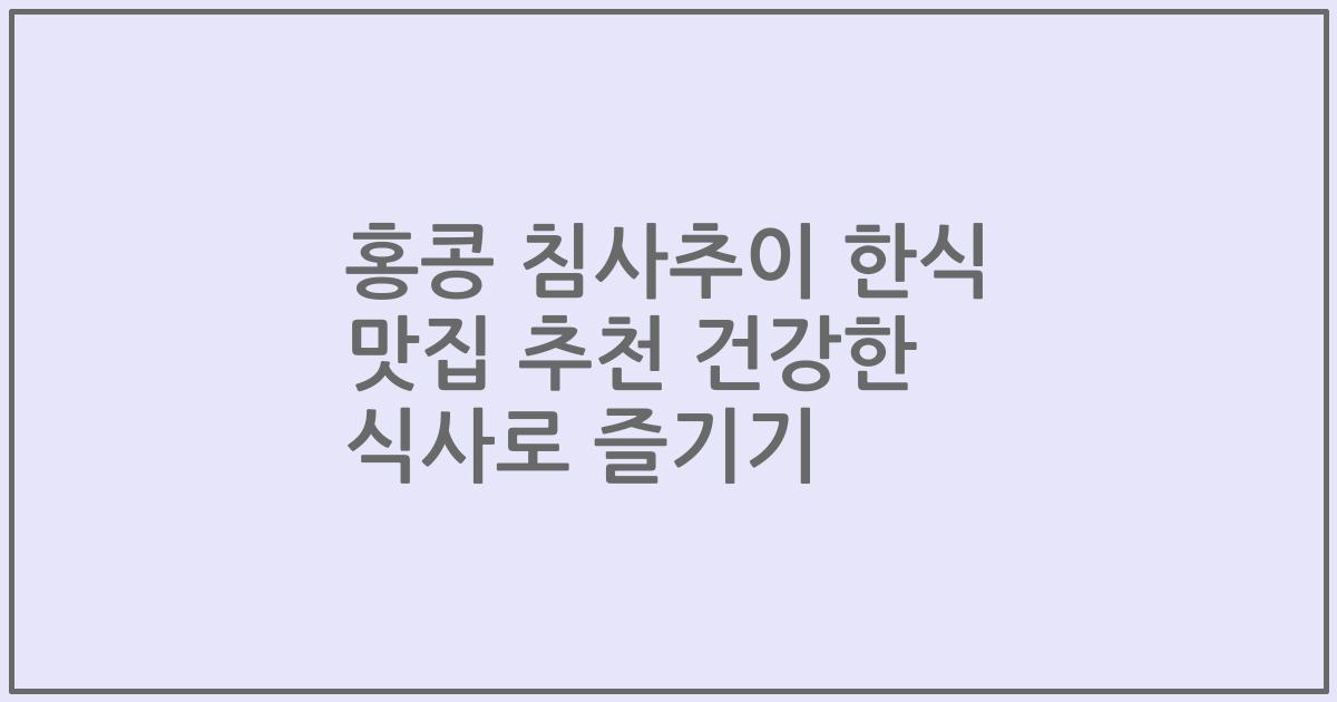 홍콩 침사추이 한식 맛집 추천 건강한 식사로 즐기기