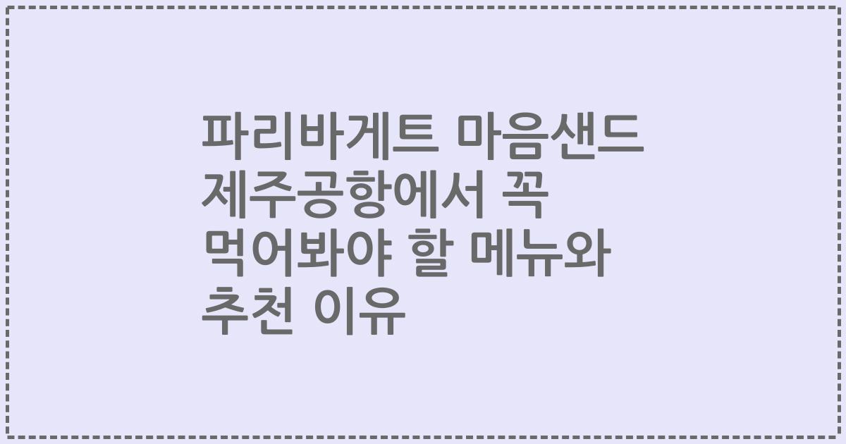 파리바게트 마음샌드 제주공항에서 꼭 먹어봐야 할 메뉴와 추천 이유