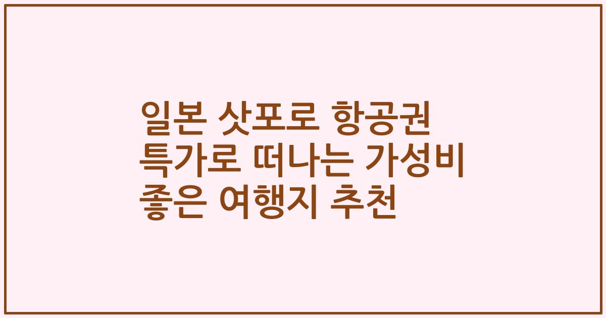 일본 삿포로 항공권 특가로 떠나는 가성비 좋은 여행지 추천
