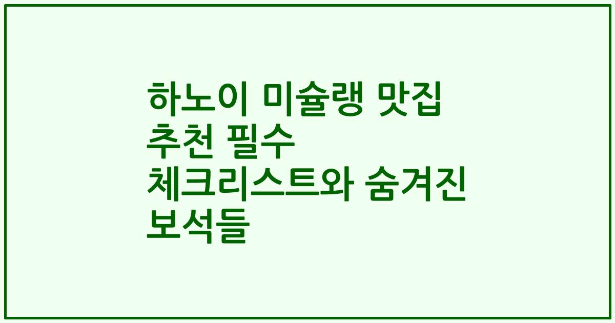 하노이 미슐랭 맛집 추천 필수 체크리스트와 숨겨진 보석들