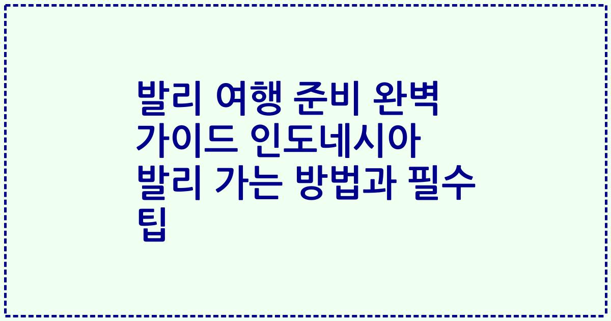 발리 여행 준비 완벽 가이드 인도네시아 발리 가는 방법과 필수 팁