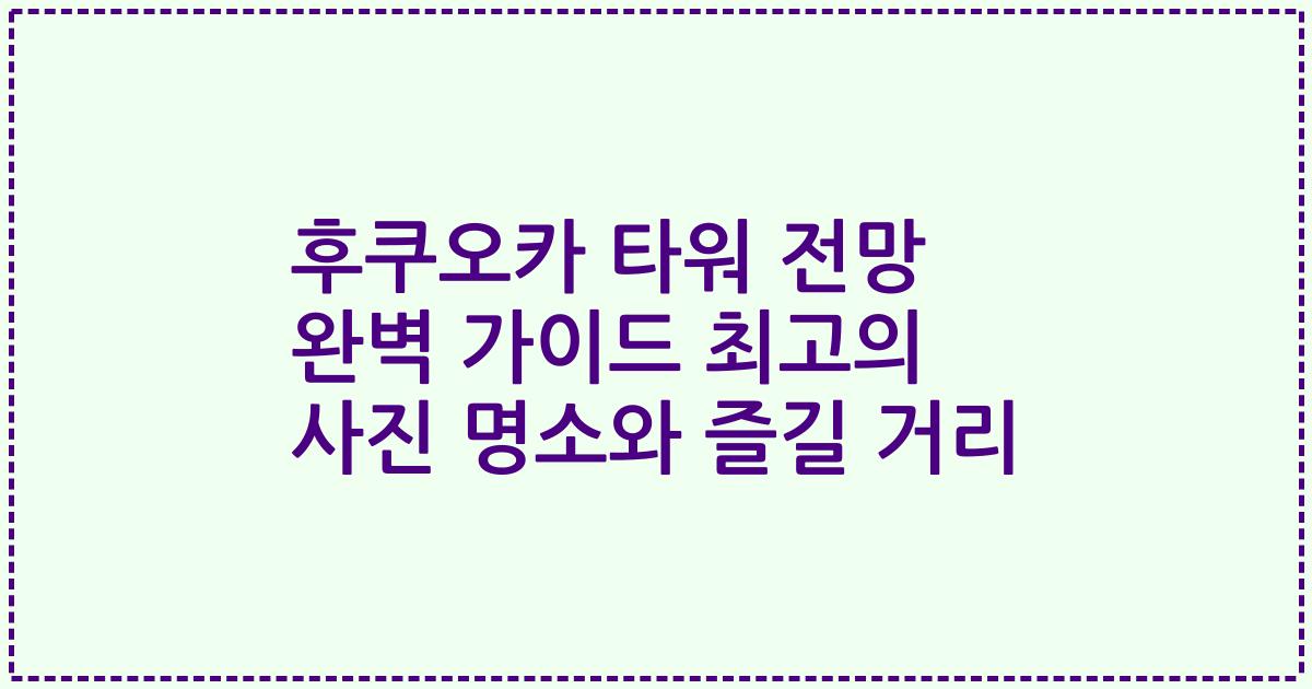 후쿠오카 타워 전망 완벽 가이드 최고의 사진 명소와 즐길 거리