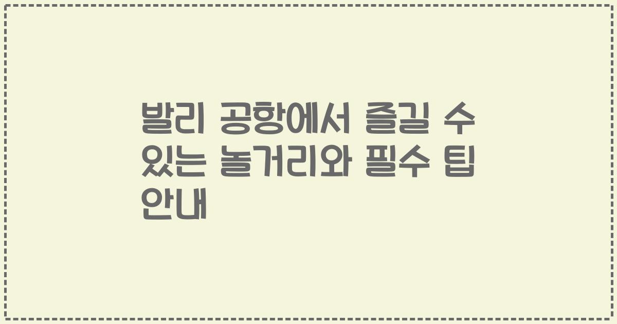 발리 공항에서 즐길 수 있는 놀거리와 필수 팁 안내