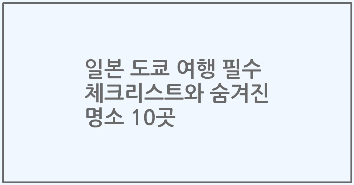 일본 도쿄 여행 필수 체크리스트와 숨겨진 명소 10곳