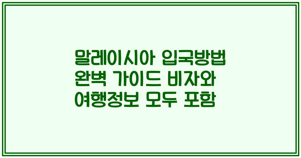 말레이시아 입국방법 완벽 가이드 비자와 여행정보 모두 포함