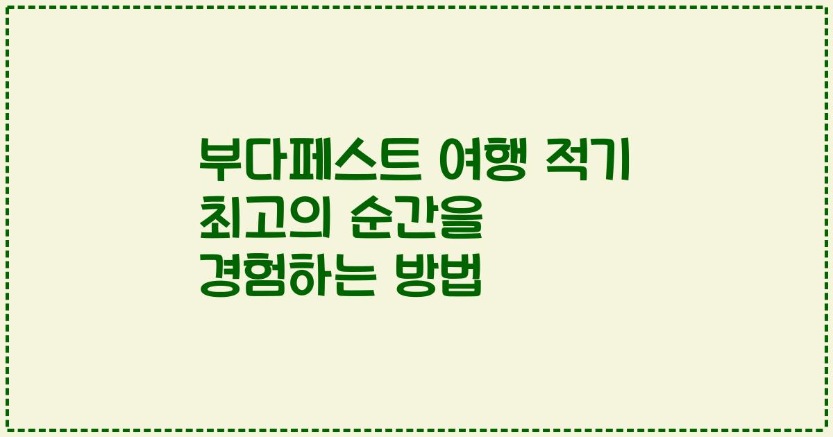 부다페스트 여행 적기 최고의 순간을 경험하는 방법