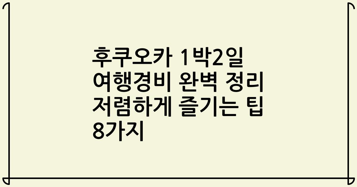 후쿠오카 1박2일 여행경비 완벽 정리 저렴하게 즐기는 팁 8가지