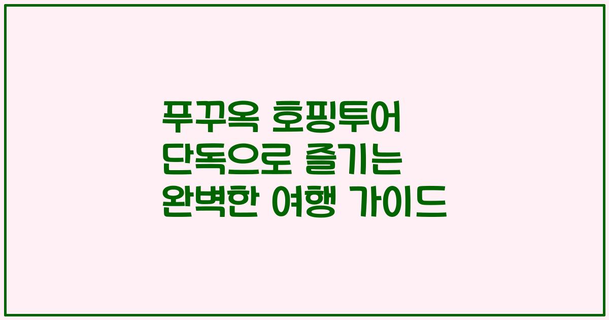 푸꾸옥 호핑투어 단독으로 즐기는 완벽한 여행 가이드