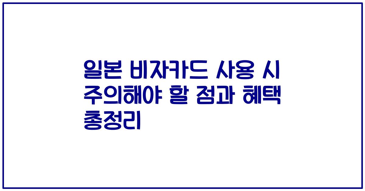 일본 비자카드 사용 시 주의해야 할 점과 혜택 총정리