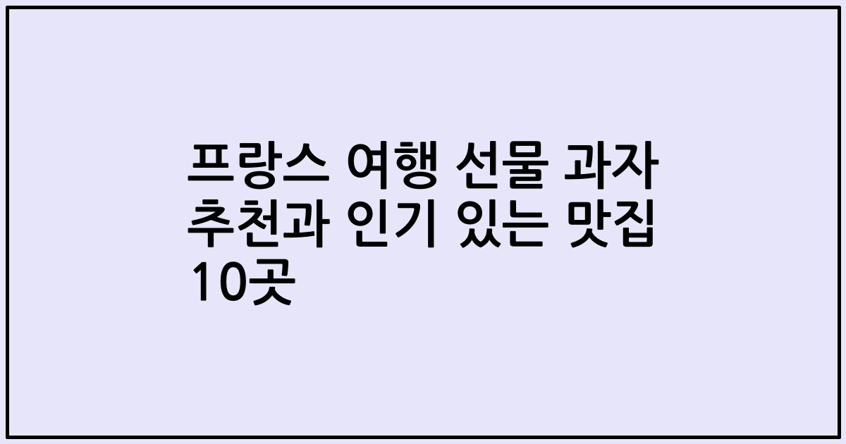 프랑스 여행 선물 과자 추천과 인기 있는 맛집 10곳
