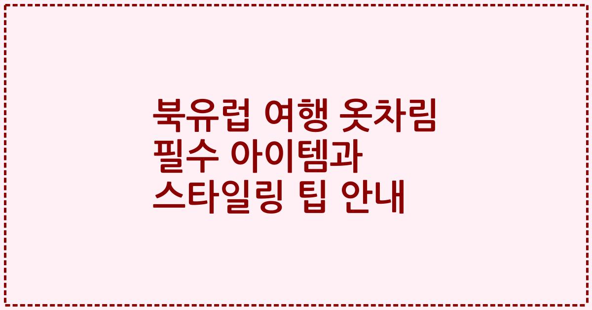 북유럽 여행 옷차림 필수 아이템과 스타일링 팁 안내