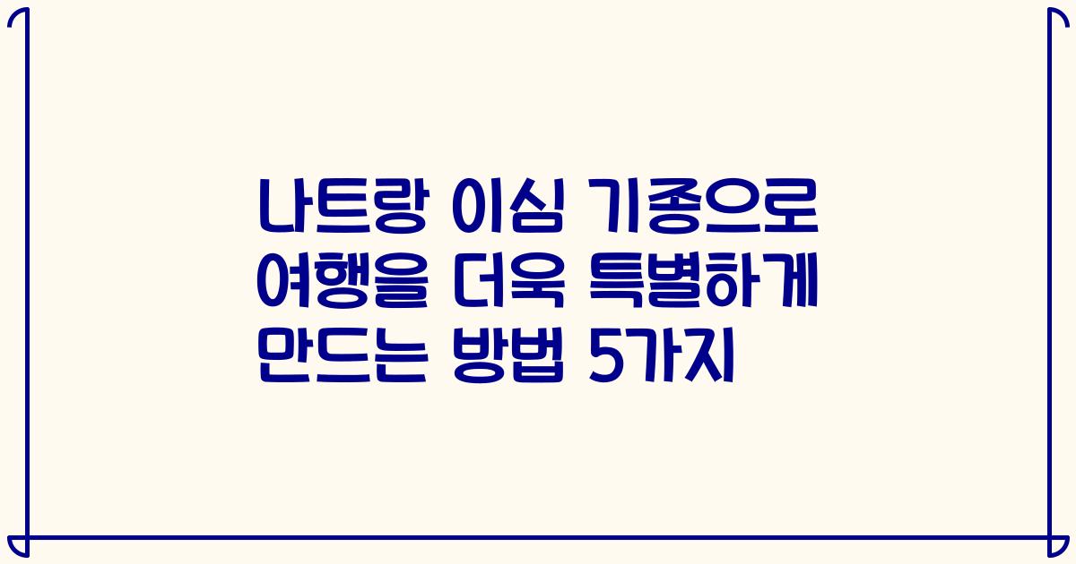 나트랑 이심 기종으로 여행을 더욱 특별하게 만드는 방법 5가지
