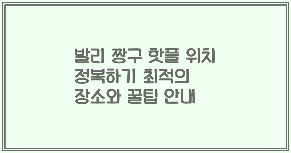 발리 짱구 핫플 위치 정복하기 최적의 장소와 꿀팁 안내