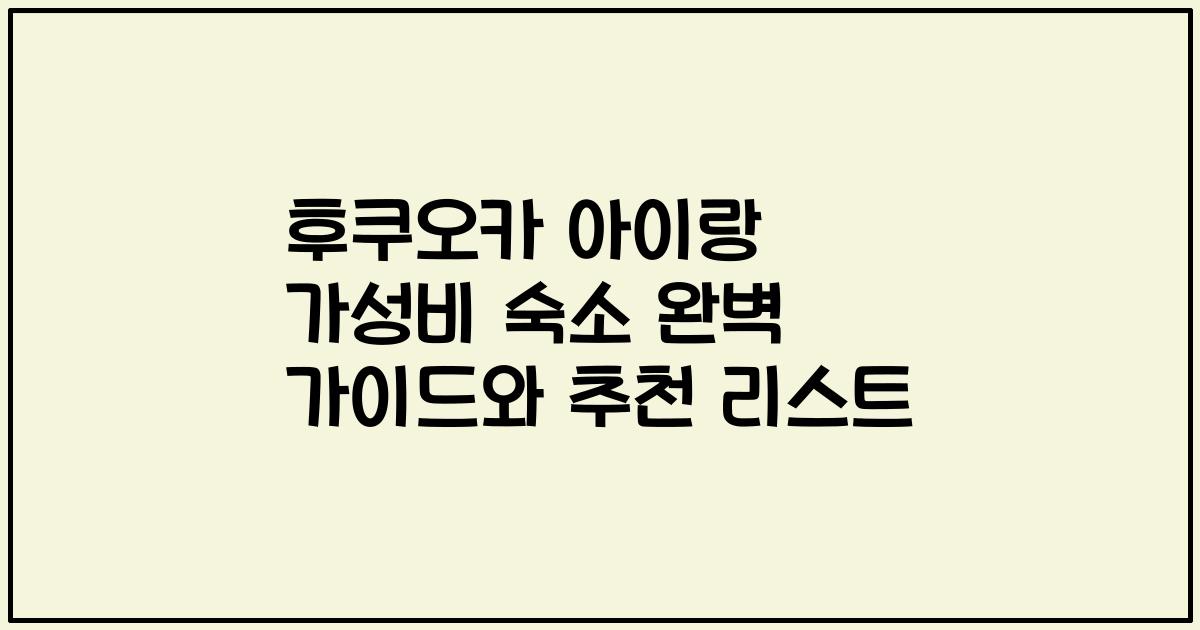 후쿠오카 아이랑 가성비 숙소 완벽 가이드와 추천 리스트