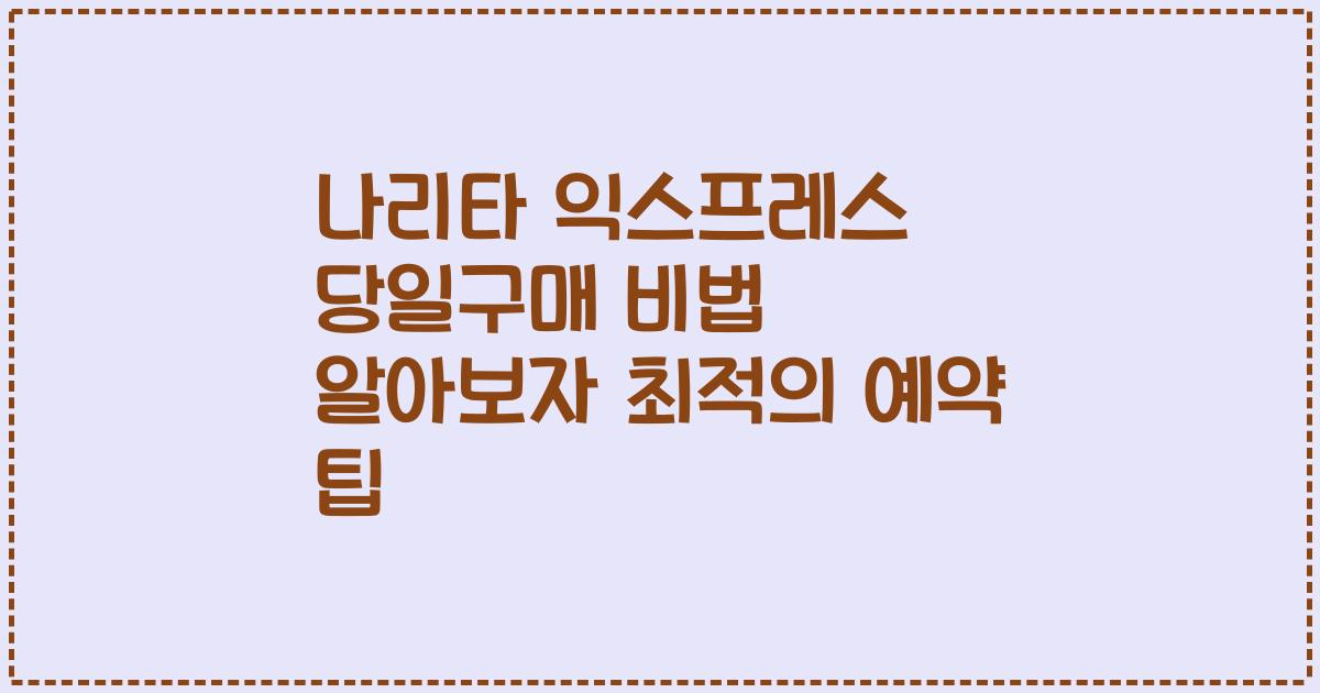 나리타 익스프레스 당일구매 비법 알아보자 최적의 예약 팁