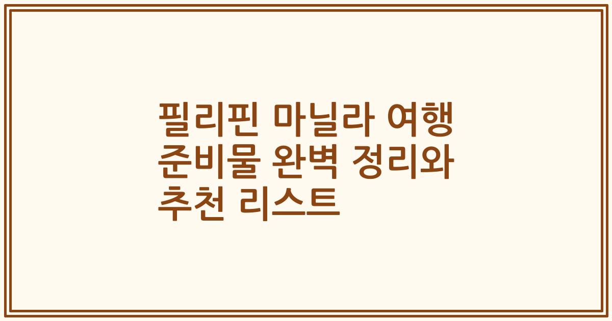 필리핀 마닐라 여행 준비물 완벽 정리와 추천 리스트