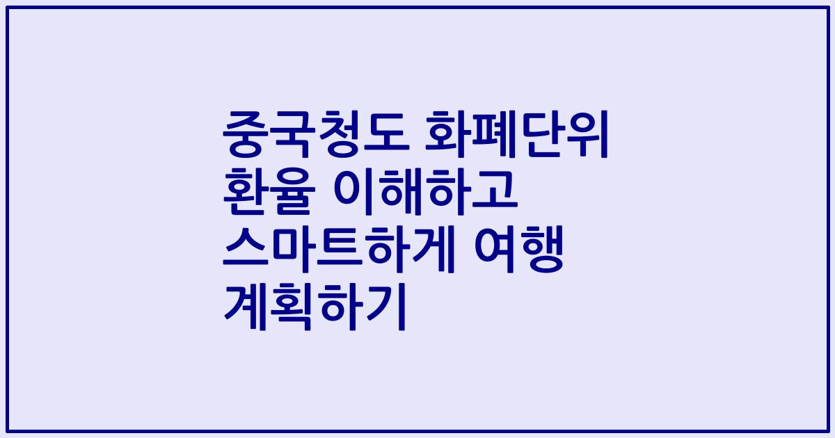 중국청도 화폐단위 환율 이해하고 스마트하게 여행 계획하기