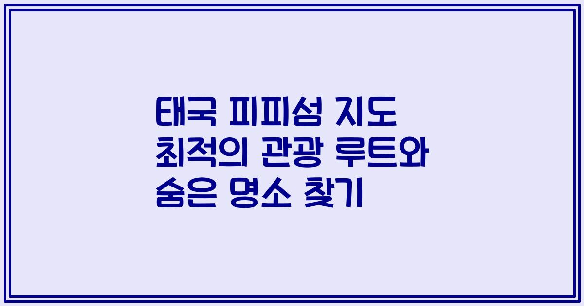 태국 피피섬 지도 최적의 관광 루트와 숨은 명소 찾기