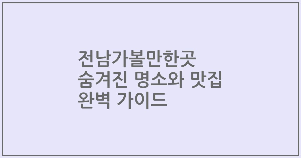 전남가볼만한곳 숨겨진 명소와 맛집 완벽 가이드