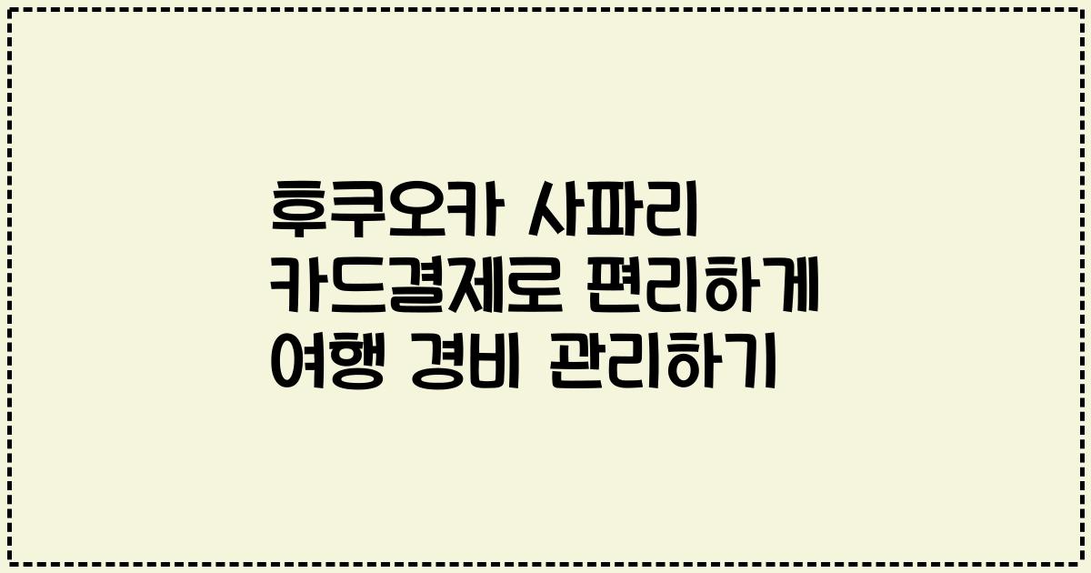 후쿠오카 사파리 카드결제로 편리하게 여행 경비 관리하기