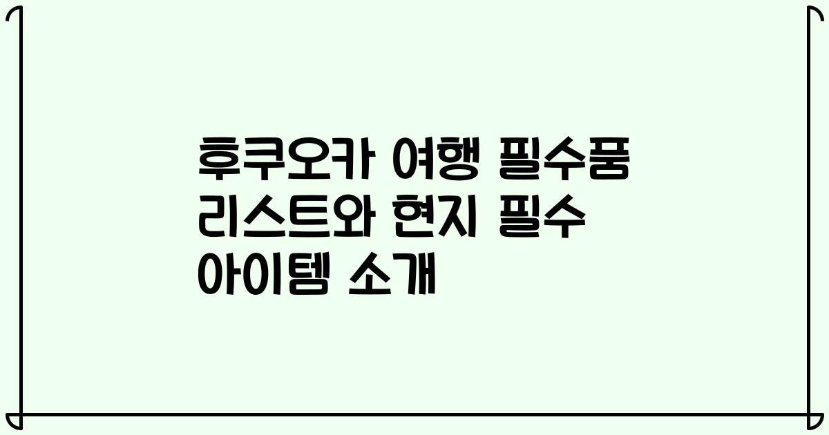 후쿠오카 여행 필수품 리스트와 현지 필수 아이템 소개