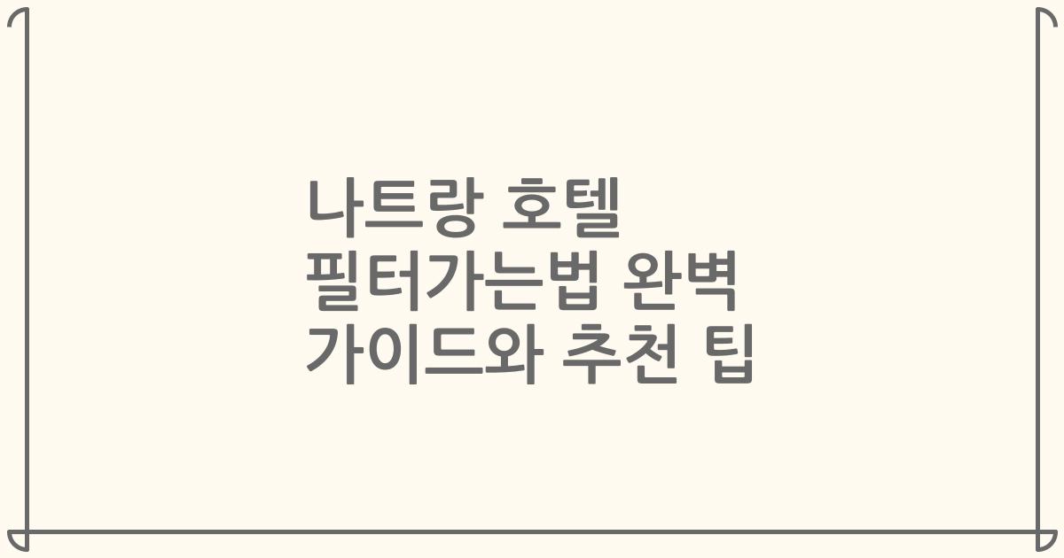 나트랑 호텔 필터가는법 완벽 가이드와 추천 팁