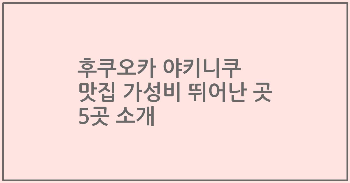 후쿠오카 야키니쿠 맛집 가성비 뛰어난 곳 5곳 소개